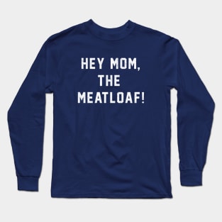 Hey Mom, The Meatloaf! Long Sleeve T-Shirt